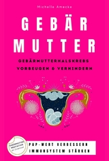 Geb&auml;rmutter: Geb&auml;rmutterhalskrebs vorbeugen & verhindern - Michelle Amecke