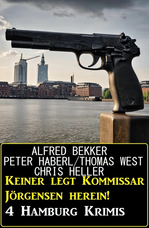 Keiner legt Kommissar J&ouml;rgensen herein! 4 Hamburg Krimis -  Alfred Bekker,  Peter Haberl,  Thomas West,  Chris Heller