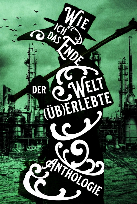 Wie ich das Ende der Welt (&uuml;b)erlebte - Kate Dark, Stuart Smith, Astrid Miglar, Anne Hechenberger, Gina Grimpo, Karin Helbig, Hartmut Holger Kraske, Katrin Exner, Ale&scaron; Pickar, Dirk Ryll, Matthias B&auml;&szlig;ler, Raphael Grascher, Anna-Katharina Bissantz, Kai Focke, Agga Kastell, Uta Depner, Till Kunze, P.M. Ivy, Friederike Stein, Theresia Bohn, Alexander Klymchuk, Julia Forgione-Zaccaria, Georg K. Berres, Luca Winter, E. B. Branger, Jennifer Nickel, Sarah Betz, Torsten Bastuck, Thomas Roth