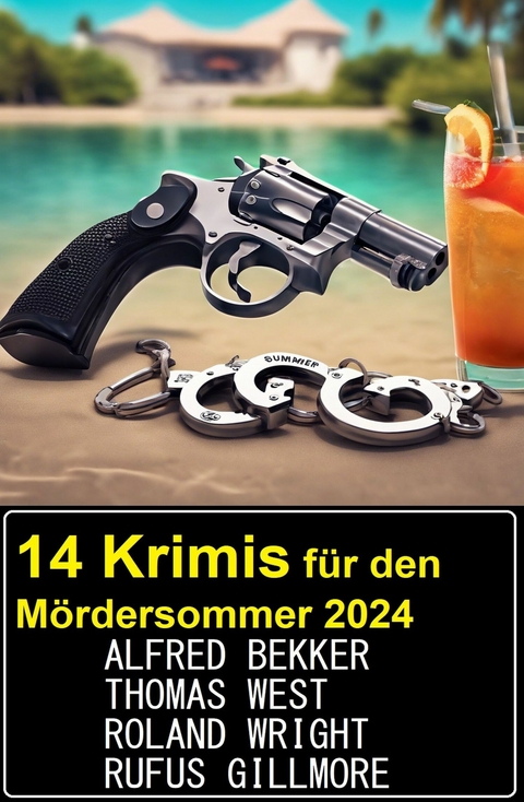 14 Krimis f&uuml;r den M&ouml;rdersommer 2024 -  Alfred Bekker,  Thomas West,  Roland Wright,  Rufus Gillmore