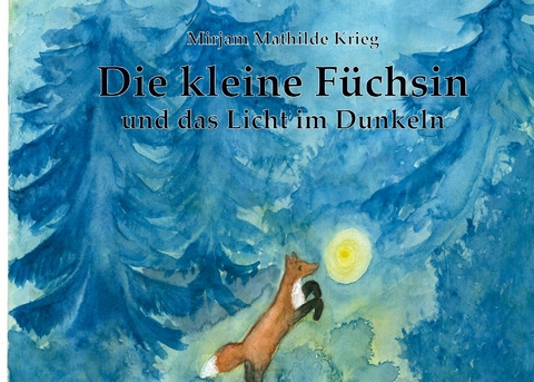 Die kleine F&uuml;chsin und das Licht im Dunkeln - Mirjam Mathilde Krieg