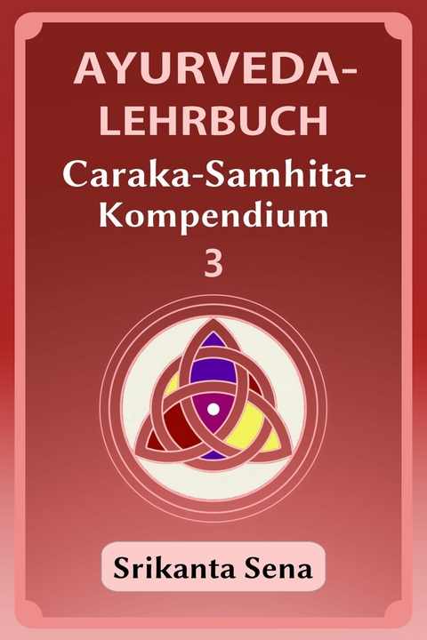 Ayurveda-Lehrbuch: Caraka-Samhita-Kompendium 3 - Srikanta Sena