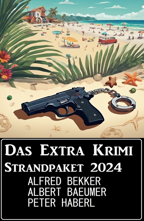 Das Extra Krimi Strandpaket 2024 -  Alfred Bekker,  Peter Haberl,  Albert Baeumer