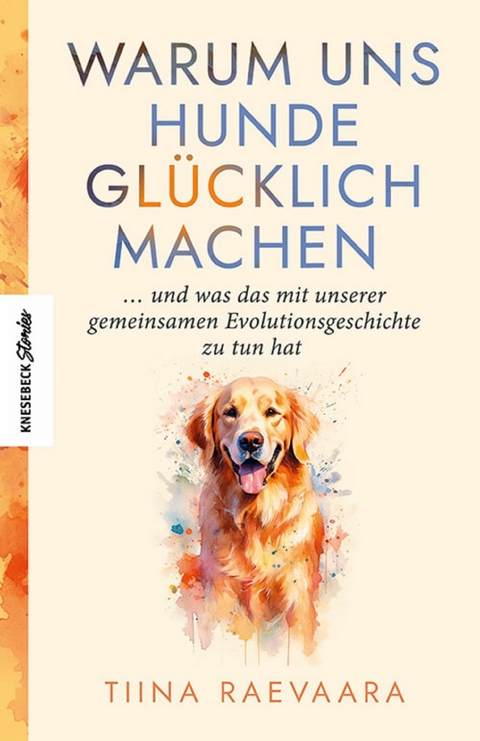 Warum uns Hunde gl&uuml;cklich machen - Tiina Raevaara