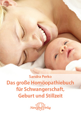 Das gro&szlig;e Hom&ouml;opathiebuch f&uuml;r Schwangerschaft, Geburt und Stillzeit - Sandra Perko