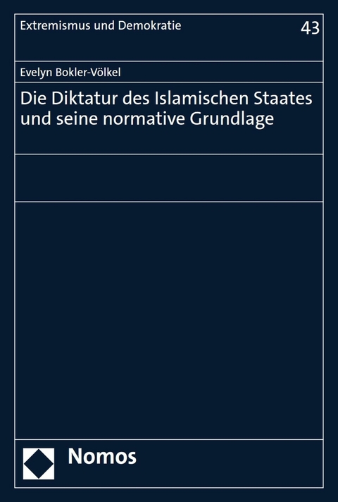 Die Diktatur des Islamischen Staates und seine normative Grundlage - Evelyn Bokler-V&ouml;lkel