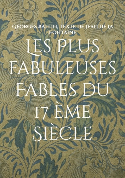 Les Plus fabuleuses Fables du 17 &egrave;me Si&egrave;cle - Georges Ballin, Texte de jean de La Fontaine