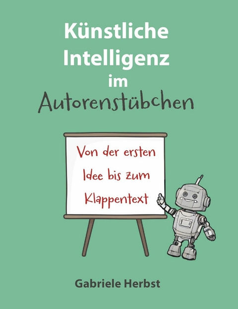 K&uuml;nstliche Intelligenz im Autorenst&uuml;bchen -  Gabriele Herbst