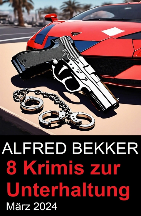 8 Krimis zur Unterhaltung M&auml;rz 2024 -  Alfred Bekker