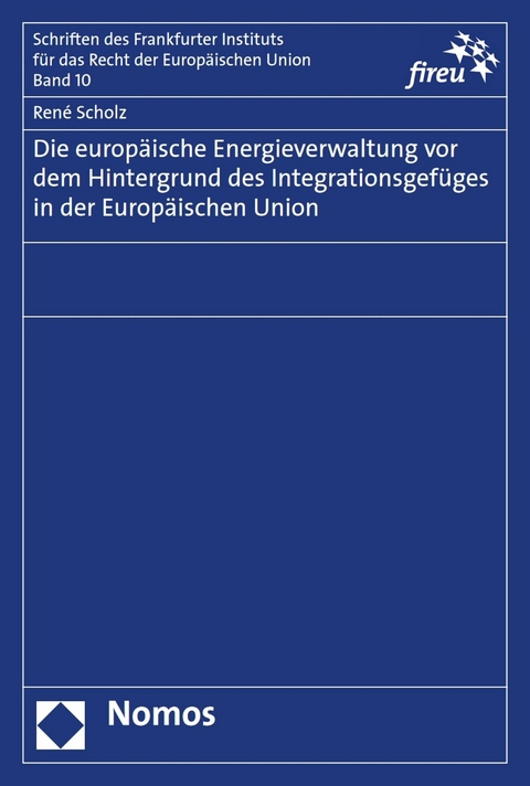 Die europ&auml;ische Energieverwaltung vor dem Hintergrund des Integrationsgef&uuml;ges in der Europ&auml;ischen Union - Ren&eacute; Scholz