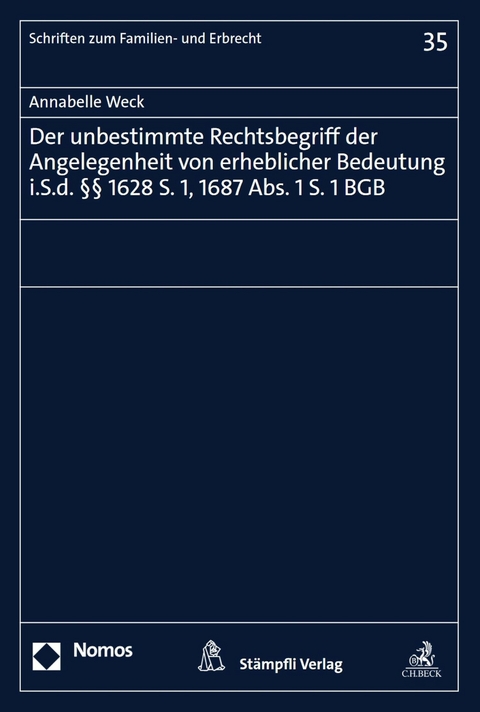 Der unbestimmte Rechtsbegriff der Angelegenheit von erheblicher Bedeutung i.S.d. &sect;&sect; 1628 S. 1, 1687 Abs. 1 S. 1 BGB - Annabelle Weck