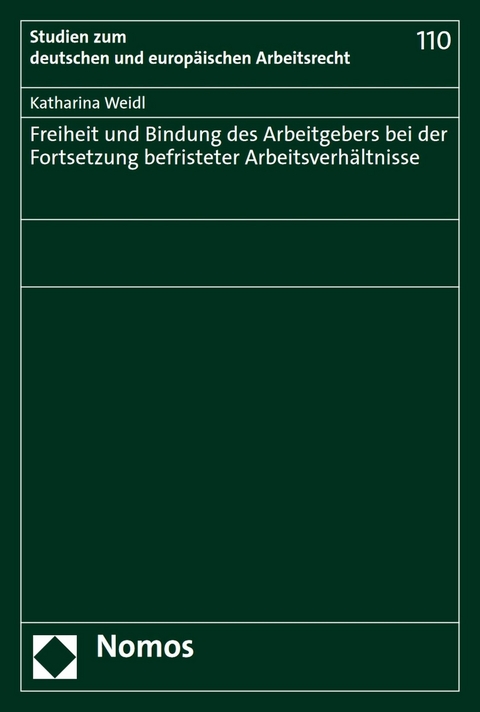 Freiheit und Bindung des Arbeitgebers bei der Fortsetzung befristeter Arbeitsverh&auml;ltnisse - Katharina Weidl