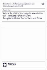 Private Rechtsdurchsetzung des Kartellrechts aus rechtsvergleichender Sicht: Europ&auml;ische Union, Deutschland und China - Yukun Xiao