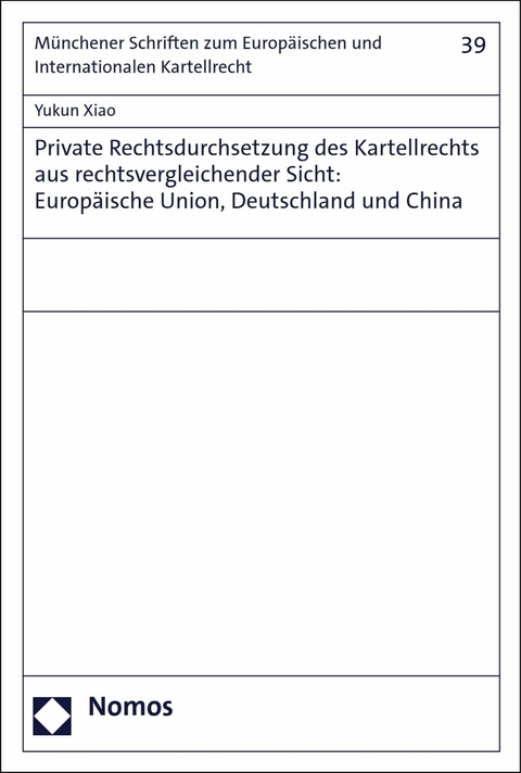 Private Rechtsdurchsetzung des Kartellrechts aus rechtsvergleichender Sicht: Europ&auml;ische Union, Deutschland und China - Yukun Xiao