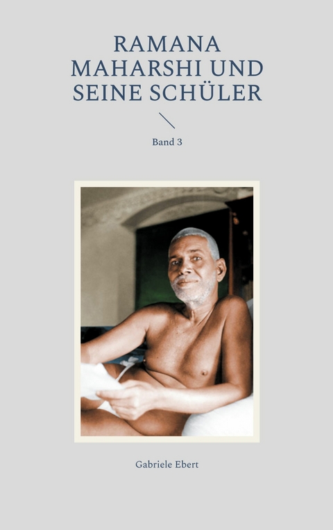 Ramana Maharshi und seine Sch&uuml;ler -  Gabriele Ebert