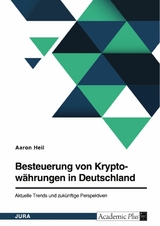 Besteuerung von Kryptow&auml;hrungen in Deutschland. Aktuelle Trends und zuk&uuml;nftige Perspektiven -  Aaron Heil