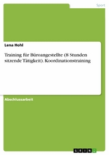 Training f&uuml;r B&uuml;roangestellte (8 Stunden sitzende T&auml;tigkeit). Koordinationstraining -  Lena Hohl