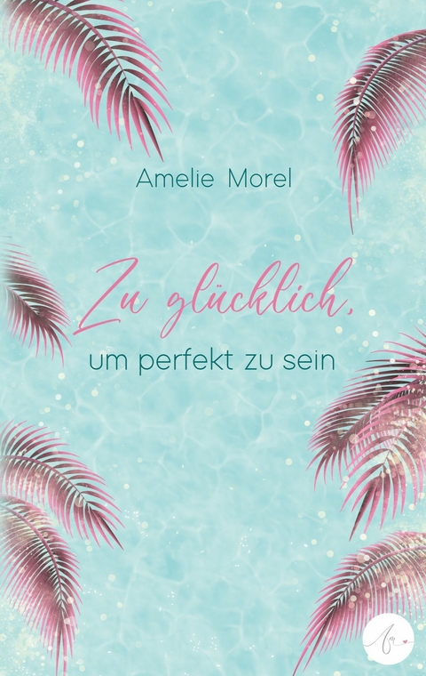 Zu gl&uuml;cklich, um perfekt zu sein - Amelie Morel