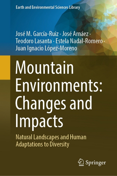 Mountain Environments: Changes and Impacts - Jos&eacute; M. Garc&iacute;a-Ruiz, Jos&eacute; Arn&aacute;ez, Teodoro Lasanta, Estela Nadal-Romero, Juan Ignacio L&oacute;pez- Moreno