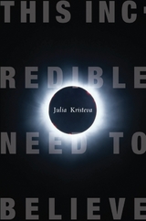 This Incredible Need to Believe - Julia Kristeva