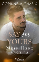 Say I&rsquo;m yours - Mein Herz sagt ja - Corinne Michaels