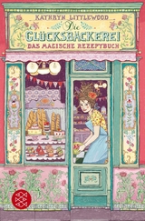 Die Gl&uuml;cksb&auml;ckerei &ndash; Das magische Rezeptbuch - Kathryn Littlewood