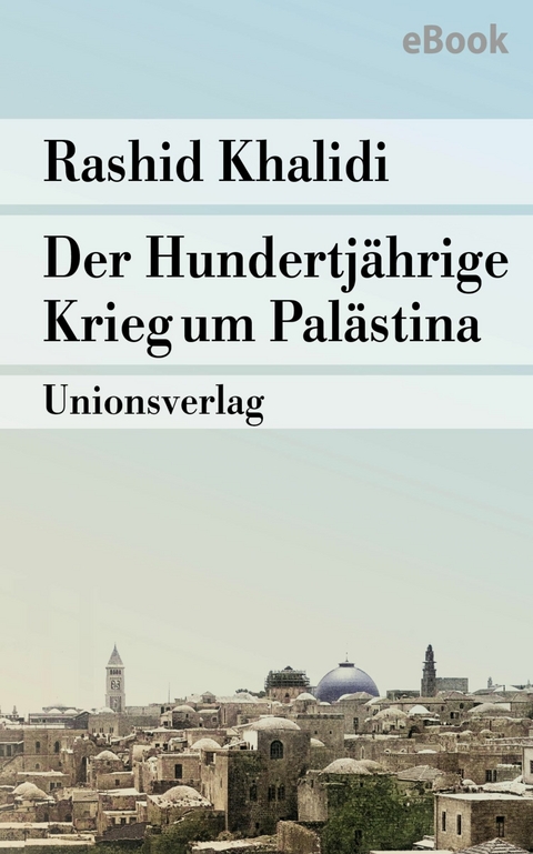 Der Hundertjährige Krieg um Palästina -  Rashid Khalidi