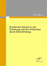 Psychische Gewalt in der Erziehung und die Pr&auml;vention durch Elternbildung - Nicole Andersch
