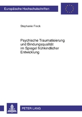 Psychische Traumatisierung und Bindungsqualit&auml;t im Spiegel fr&uuml;hkindlicher Entwicklung - Stephanie Freck