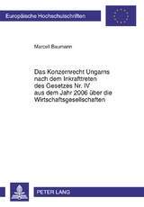 Das Konzernrecht Ungarns nach dem Inkrafttreten des Gesetzes Nr. IV aus dem Jahr 2006 &uuml;ber die Wirtschaftsgesellschaften - Marcell Baumann