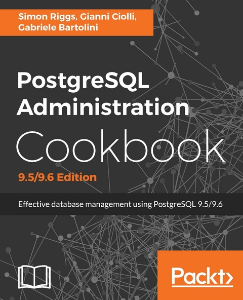 PostgreSQL Administration Cookbook, 9.5/9.6 Edition -  Bartolini Gabriele Bartolini,  Ciolli Gianni Ciolli,  Riggs Simon Riggs