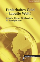 Fehlerhaftes Geld - kaputte Welt! - Reiner Bischoff