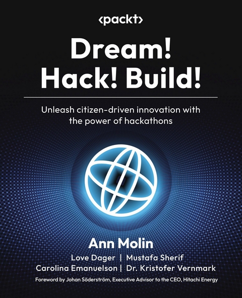 Dream! Hack! Build! -  Love Dager,  Carolina Emanuelson,  Ann Molin,  Mustafa Sherif,  Dr. Kristofer Vernmark
