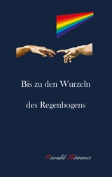 Bis zu den Wurzeln des Regenbogens - Oswald Th&ouml;mmes