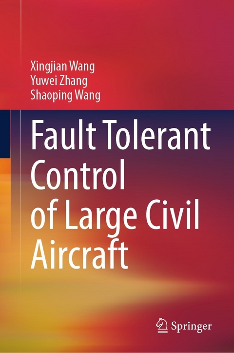 Fault Tolerant Control of Large Civil Aircraft -  Xingjian Wang,  Yuwei Zhang,  Shaoping Wang
