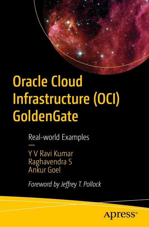Oracle Cloud Infrastructure (OCI) GoldenGate -  Y V Ravi Kumar,  Raghavendra S,  Ankur Goel