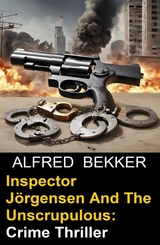 Inspector J&ouml;rgensen And The Unscrupulous: Crime Thriller - Alfred Bekker