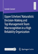 Upper Echelons&rsquo; Naturalistic Decision-Making and Top Management Team Macrocognition in a High Reliability Organization - Leonie Looser