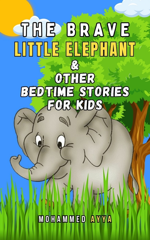 The Brave Little Elephant & Other Bedtime Stories For Kids -  Mohammed Ayya