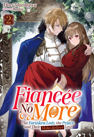 Fiancee No More: The Forsaken Lady, the Prince, and Their Make-Believe Love Volume 2