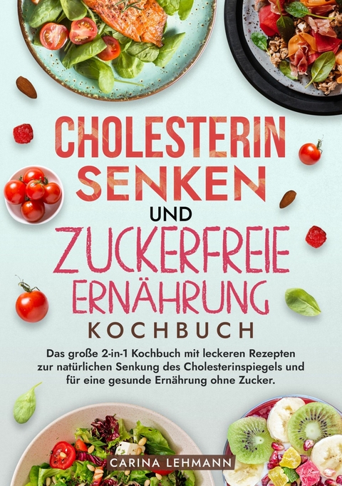 Cholesterin Senken und Zuckerfreie Ernährung Kochbuch -  Carina Lehmann