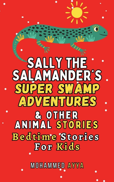 Sally the Salamander's Super Swamp Adventures & Other Animal Stories -  Mohammed Ayya