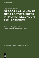 Gregor von Rimini: Gregorii Ariminensis OESA Lectura super Primum et Secundum Sententiarum / Super Primum (Dist 7-17) - 