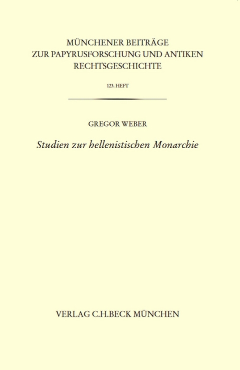 Münchener Beiträge zur Papyrusforschung Heft 123:  Studien zur hellenistischen Monarchie - Gregor Weber