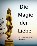 Die Magie der Liebe - universelle und buddhistische Weisheiten - M&uuml;ge Tekin