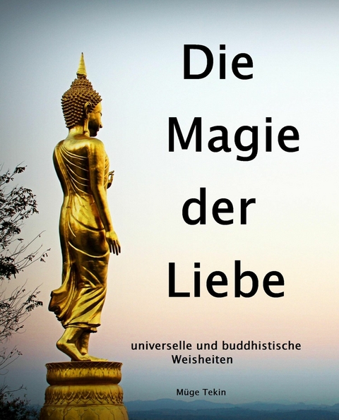 Die Magie der Liebe - universelle und buddhistische Weisheiten - M&uuml;ge Tekin