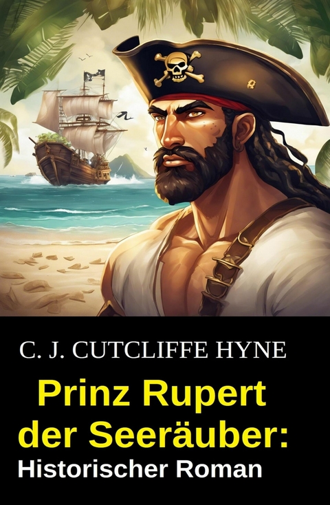 Prinz Rupert der Seer&auml;uber: Historischer Roman -  C.J. Cutcliffe Hyne
