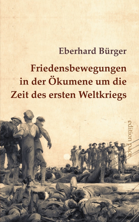 Friedensbewegungen in der &Ouml;kumene um die Zeit des ersten Weltkriegs - Eberhard B&uuml;rger