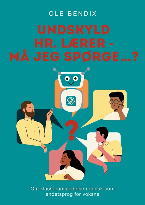 Undskyld Hr. L&aelig;rer - m&aring; jeg sp&oslash;rge&hellip;? - Ole Bendix