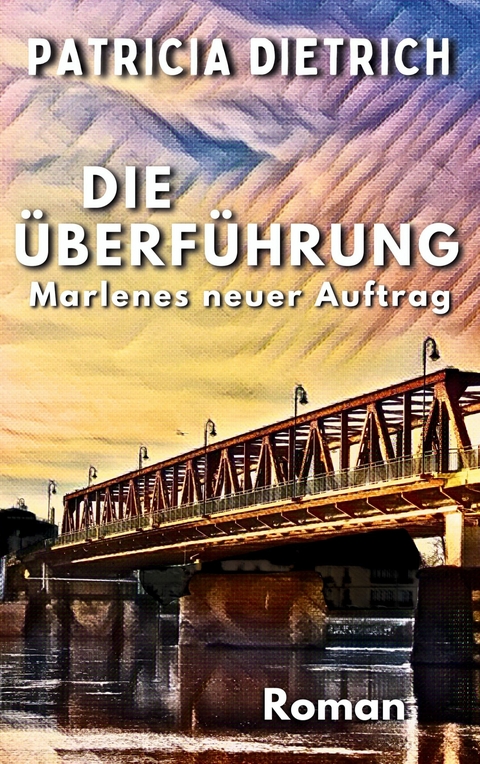 Die &Uuml;berf&uuml;hrung - Marlenes neuer Auftrag -  Patricia Dietrich